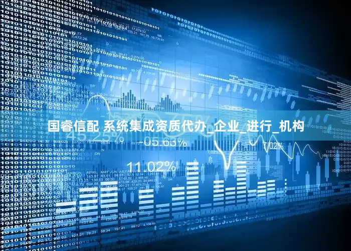 国睿信配 系统集成资质代办_企业_进行_机构