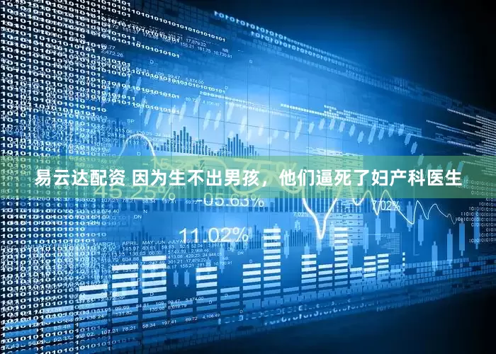 易云达配资 因为生不出男孩，他们逼死了妇产科医生