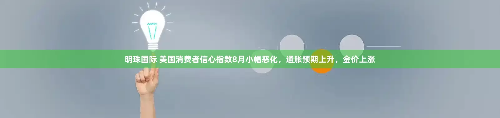 明珠国际 美国消费者信心指数8月小幅恶化,通胀预期上升,金价上涨